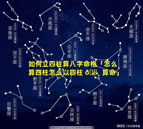 如何立四柱算八字命格「怎么算四柱怎么以四柱 🕸 算命」